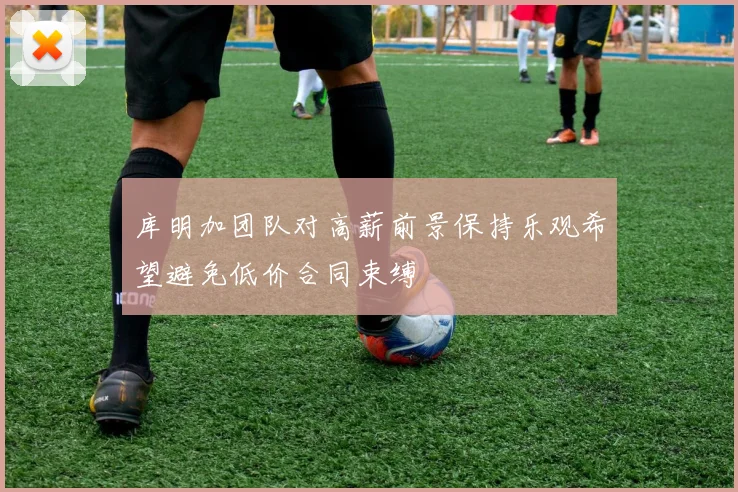 库明加团队对高薪前景保持乐观希望避免低价合同束缚