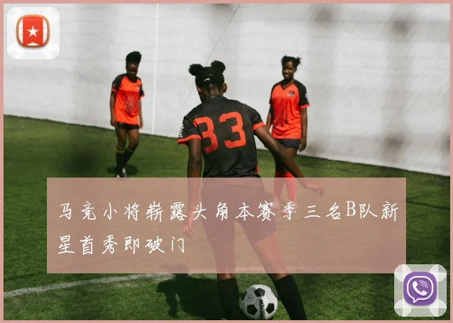 马竞小将崭露头角本赛季三名B队新星首秀即破门